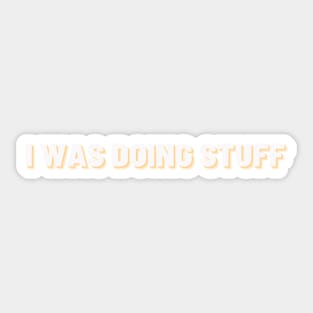 I Was Doing Stuff | Simple Text Sticker